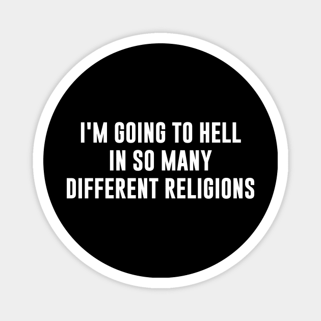 I’m going to hell in so many different religions Magnet by newledesigns